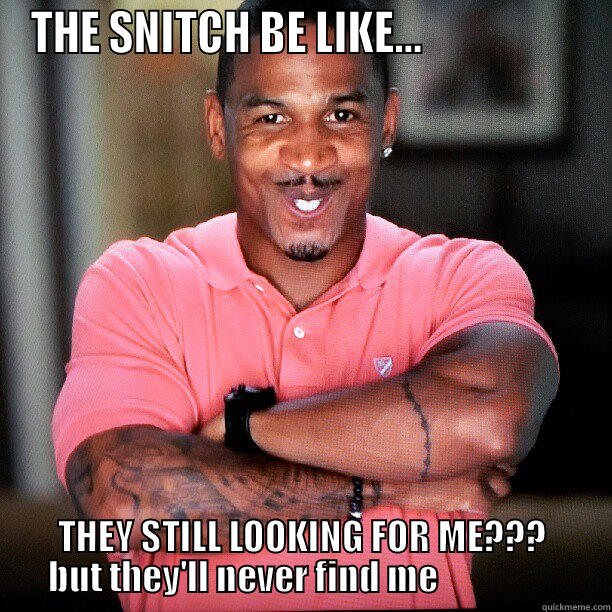 THE SNITCH BE LIKE...                   THEY STILL LOOKING FOR ME??? BUT THEY'LL NEVER FIND ME                  Misc