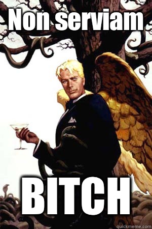 Non serviam BITCH  Good Guy Lucifer