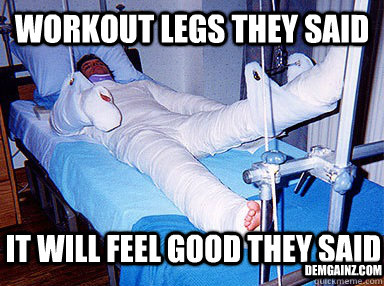 Workout legs they said It will feel good they said Demgainz.com  