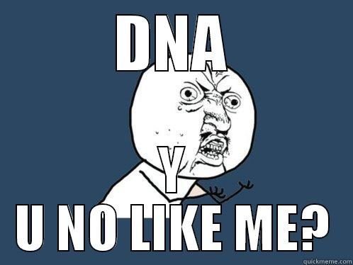 DNA Y U NO LIKE ME? Y U No