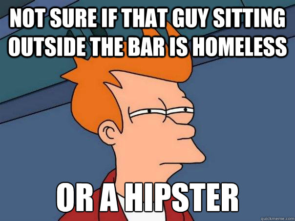 Not sure if that guy sitting outside the bar is homeless Or a hipster  Futurama Fry