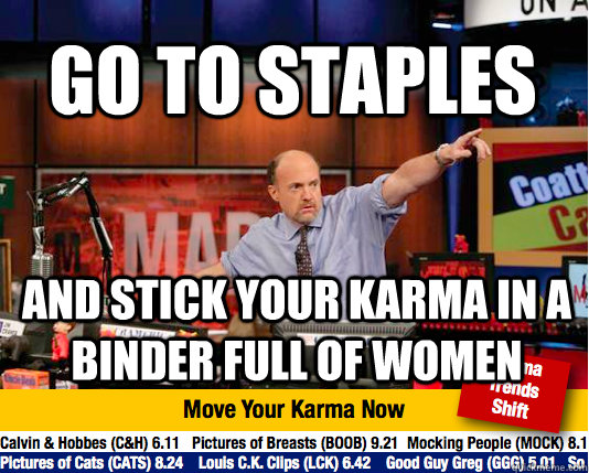 GO TO STAPLES AND STICK YOUR KARMA IN A BINDER FULL OF WOMEN - GO TO STAPLES AND STICK YOUR KARMA IN A BINDER FULL OF WOMEN  Mad Karma with Jim Cramer