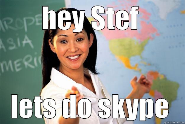 HEY STEF LETS DO SKYPE Unhelpful High School Teacher