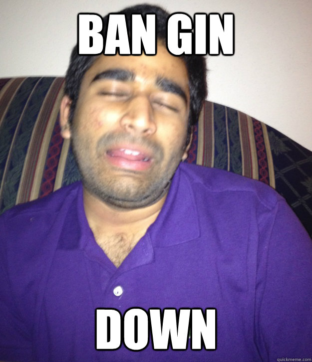 Ban Gin down  Confused FOB Indian Guy