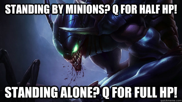Standing by minions? Q for half hp! Standing alone? Q for full hp!  Mid Khazix