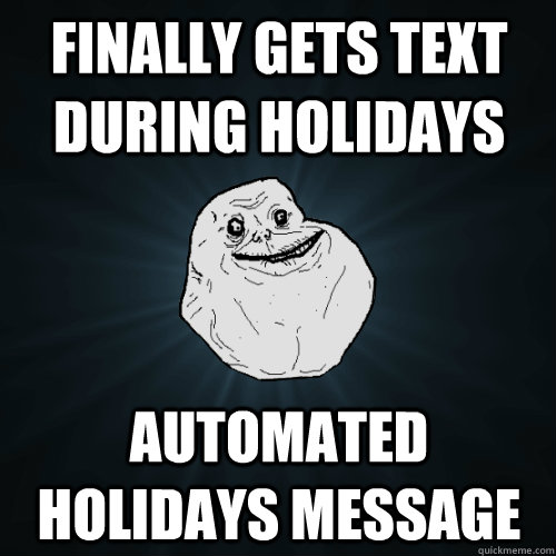Finally gets text during holidays Automated holidays message  Forever Alone