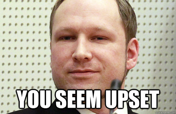  YOU SEEM UPSET -  YOU SEEM UPSET  Anders Breivik