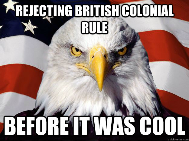 Rejecting British colonial rule before it was cool - Rejecting British colonial rule before it was cool  One-up America