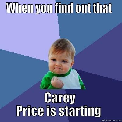 WHEN YOU FIND OUT THAT  CAREY PRICE IS STARTING  Success Kid