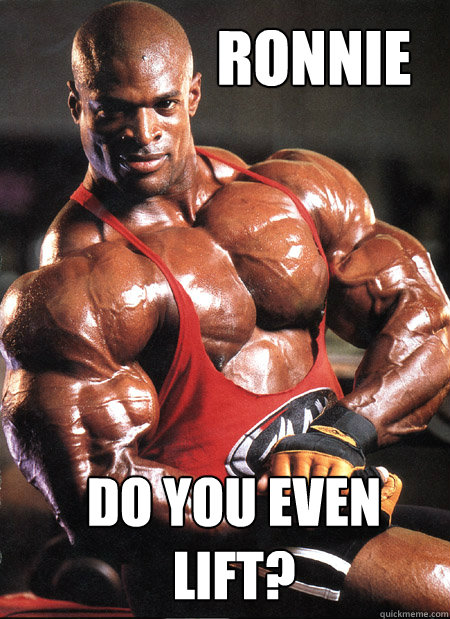 Ronnie DO YOU EVEN LIFT?  