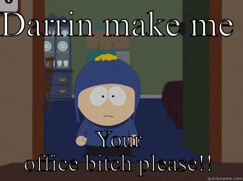 DARRIN MAKE ME  YOUR OFFICE BITCH PLEASE!! Craig would be so happy