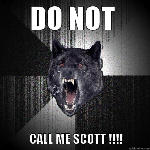 DO NOT              CALL ME SCOTT !!!!           Insanity Wolf