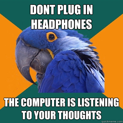 dont plug in headphones  the computer is listening to your thoughts  Paranoid Parrot