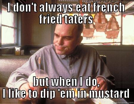 Mmm Hmm - I DON'T ALWAYS EAT FRENCH FRIED TATERS BUT WHEN I DO, I LIKE TO DIP 'EM IN MUSTARD Misc