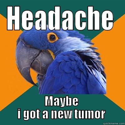 HEADACHE MAYBE I GOT A NEW TUMOR Paranoid Parrot