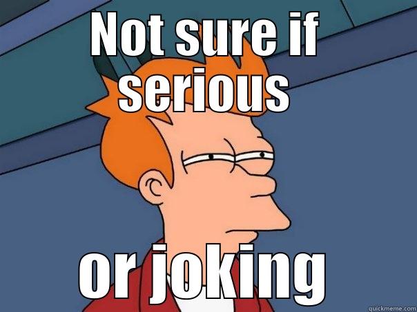 NOT SURE IF SERIOUS OR JOKING Futurama Fry