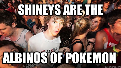 Shineys are the Albinos of pokemon  Sudden Clarity Clarence