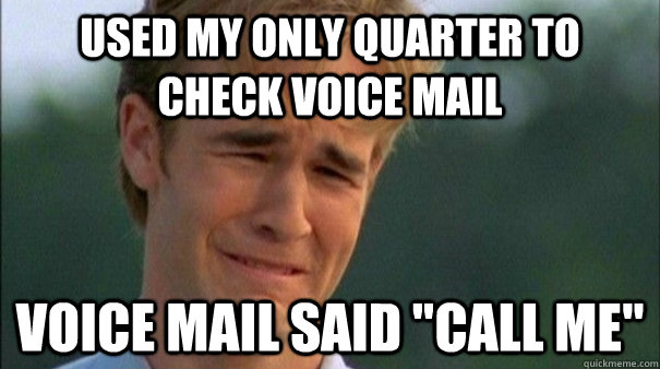 Used my only quarter to check voice mail voice mail said 