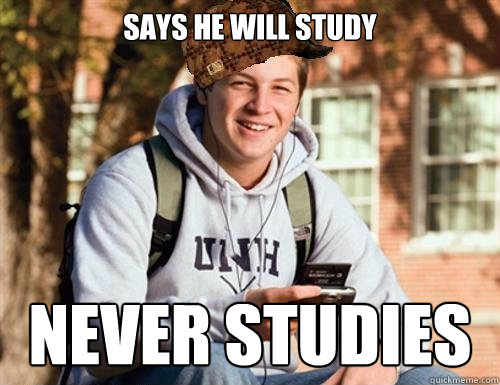 Says he will study NEVER STUDIES  College Freshman