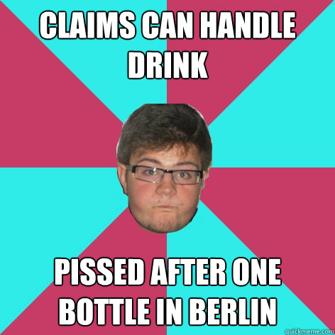 claims can handle drink pissed after one bottle in berlin  