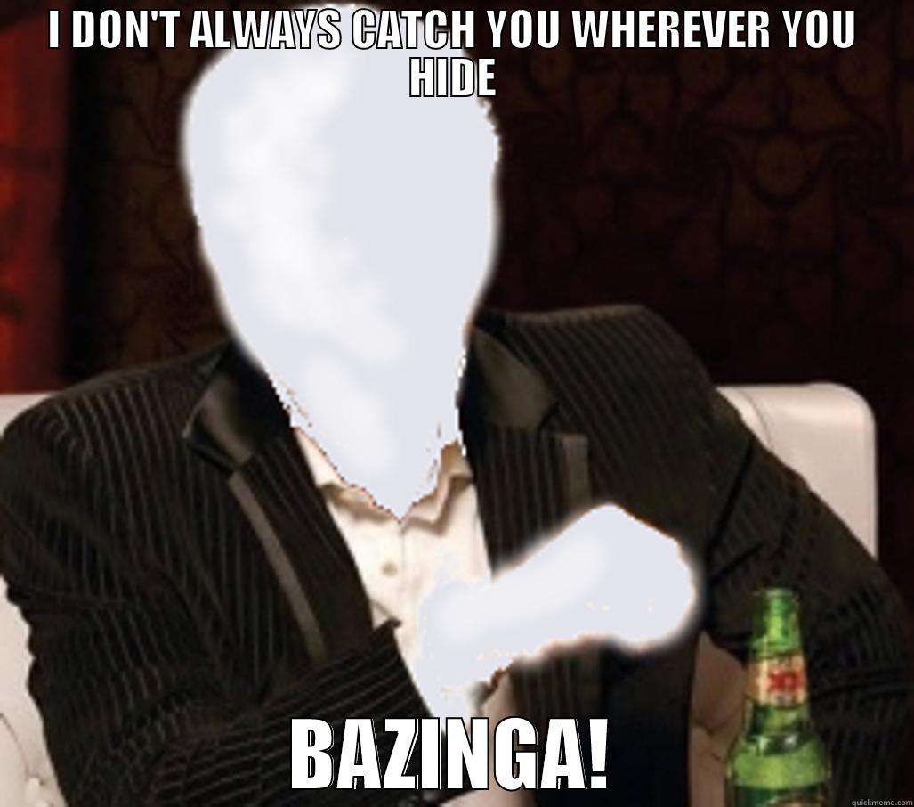 I DON'T ALWAYS CATCH YOU WHEREVER YOU HIDE BAZINGA! Misc