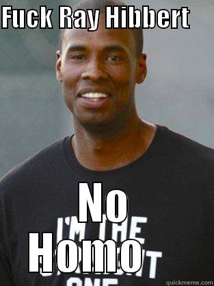 FUCK RAY HIBBERT      NO HOMO     Misc