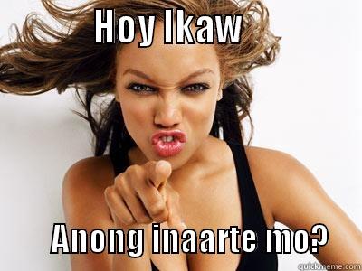 Tyra Meme -            HOY IKAW                             ANONG INAARTE MO?     Misc