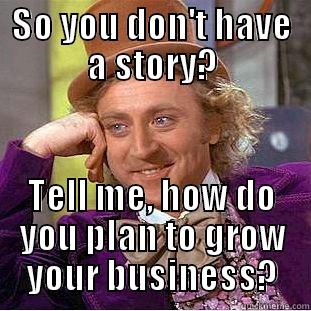 Storytelling  - SO YOU DON'T HAVE A STORY? TELL ME, HOW DO YOU PLAN TO GROW YOUR BUSINESS? Condescending Wonka