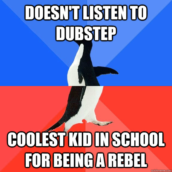 doesn't listen to dubstep coolest kid in school for being a rebel  Socially Awkward Awesome Penguin