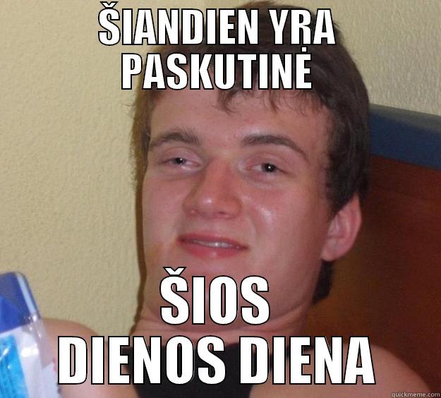 ŠIANDIEN YRA PASKUTINĖ ŠIOS DIENOS DIENA 10 Guy