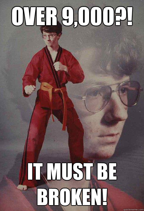 OVER 9,000?! It must be broken!  Karate Kyle