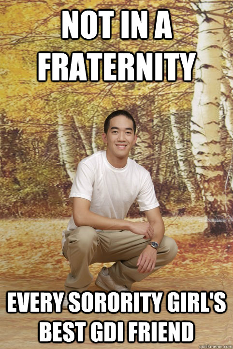Not in a fraternity Every sorority girl's best GDI friend  Friend-Zoned Phil