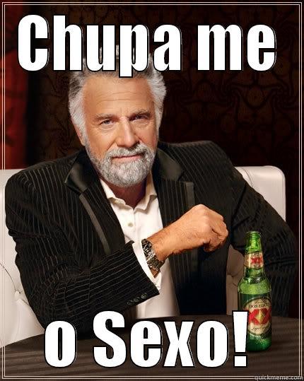 No palavra - CHUPA ME O SEXO! The Most Interesting Man In The World