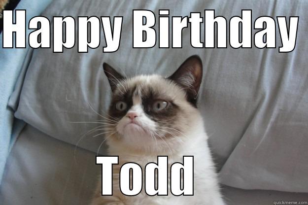 HAPPY BIRTHDAY  TODD  Grumpy Cat