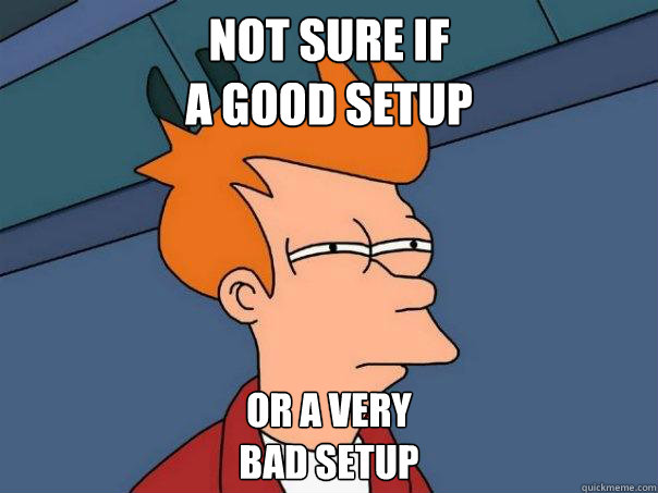 Not sure if
a good setup or a very
bad setup  Futurama Fry