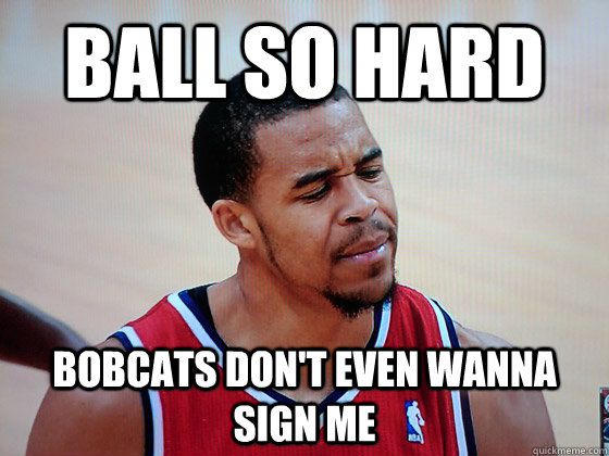 Ball so hard bobcats don't even wanna sign me  