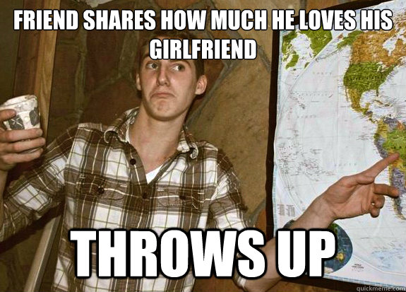 Friend shares how much he loves his girlfriend Throws up  Emotionally Oblivious Mike