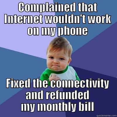 COMPLAINED THAT INTERNET WOULDN'T WORK ON MY PHONE FIXED THE CONNECTIVITY AND REFUNDED MY MONTHLY BILL Success Kid