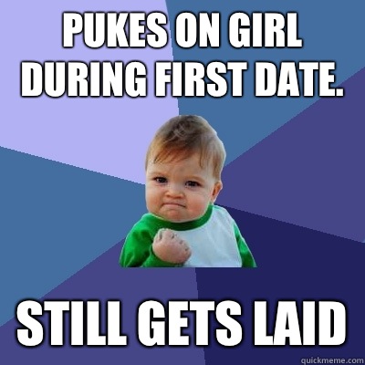 Pukes on girl during first date. Still gets laid  Success Kid