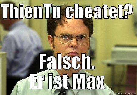 THIENTU CHEATET?  FALSCH. ER IST MAX Schrute