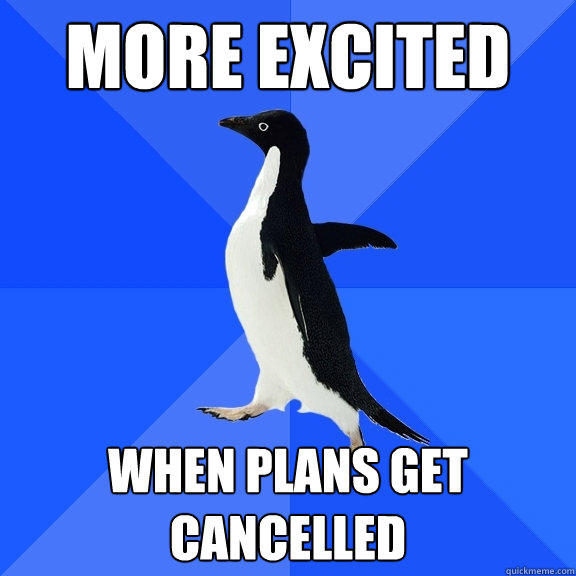 More Excited When Plans Get Cancelled  - More Excited When Plans Get Cancelled   Socially Awkward Penguin