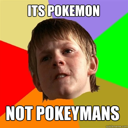 its pokeMON NOT POKEYMANS  Angry School Boy
