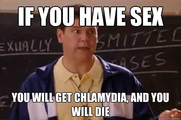 IF you have sex YOu will get chlamydia, and you will die  