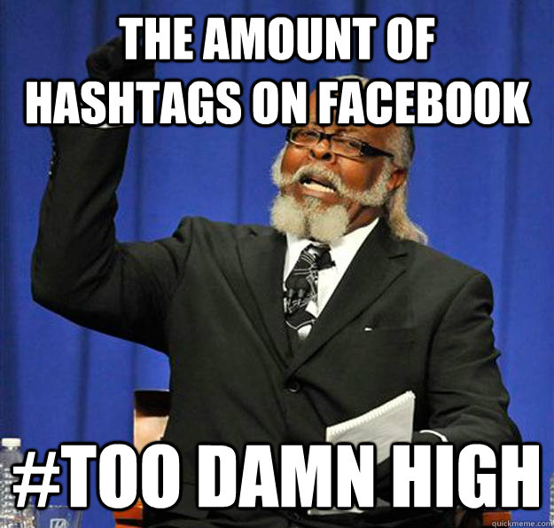 The amount of hashtags on facebook #too damn high  Jimmy McMillan