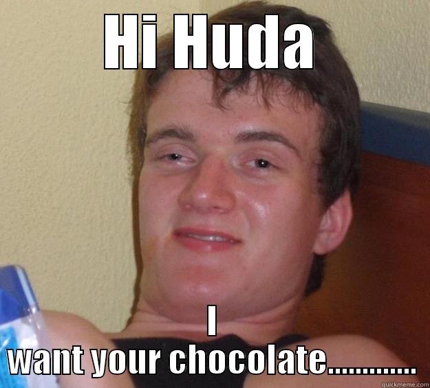 HI HUDA I WANT YOUR CHOCOLATE............. 10 Guy