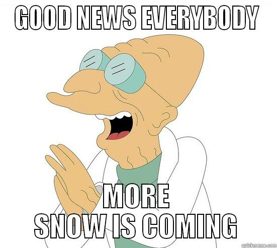 more snow is coming - GOOD NEWS EVERYBODY MORE SNOW IS COMING Futurama Farnsworth