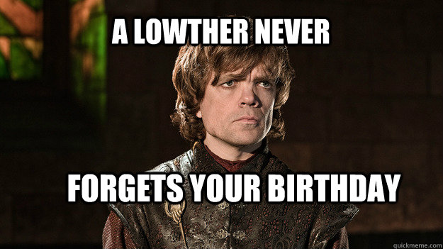 A Lowther Never forgets your birthday  Tyrion Lannister