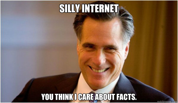 Silly Internet you think I care about facts. - Silly Internet you think I care about facts.  Romney on Facts