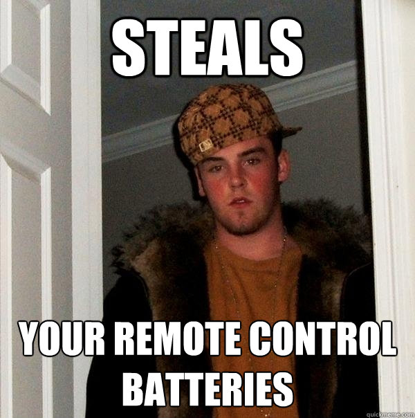 Steals Your Remote Control Batteries  Scumbag Steve