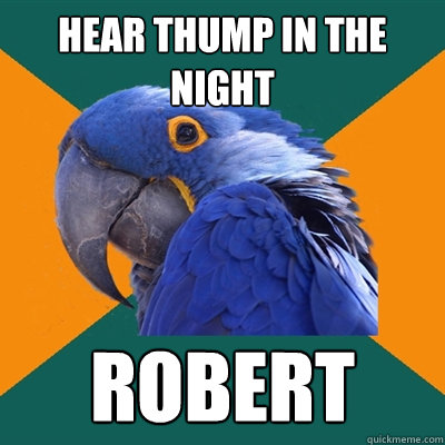 Hear thump in the night robert  Paranoid Parrot